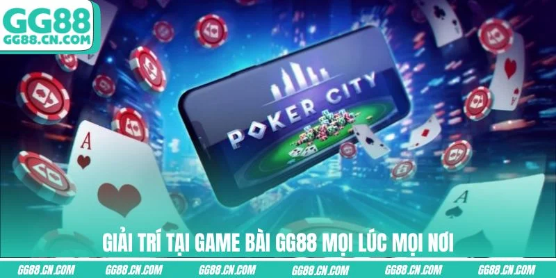 Giải trí tại game bài GG88 mọi lúc mọi nơi Giải trí tại game bài GG88 mọi lúc mọi nơi