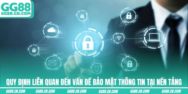 Quy định liên quan đến vấn đề bảo mật thông tin tại nền tảng Quy định liên quan đến vấn đề bảo mật thông tin tại nền tảng