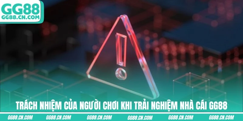 Trách nhiệm của người chơi khi trải nghiệm nhà cái GG88 Trách nhiệm của người chơi khi trải nghiệm nhà cái GG88