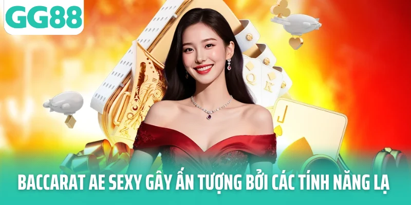 Baccarat AE Sexy gây ấn tượng bởi các tính năng lạ