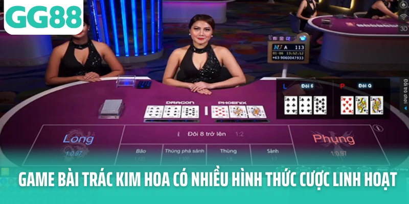 Game bài Trác Kim Hoa có nhiều hình thức cược linh hoạt