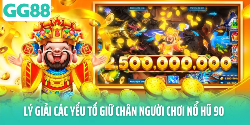 Lý giải các yếu tố giữ chân người chơi nổ hũ 90