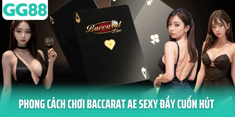 Phong cách chơi Baccarat AE Sexy đầy cuốn hút