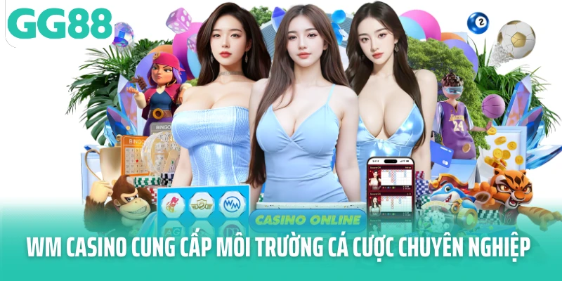 WM Casino cung cấp môi trường cá cược chuyên nghiệp WM Casino cung cấp môi trường cá cược chuyên nghiệp